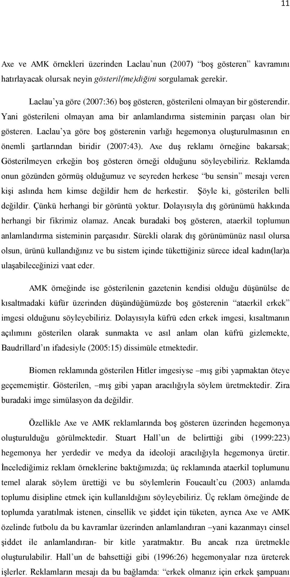 Laclau ya göre boş gösterenin varlığı hegemonya oluşturulmasının en önemli şartlarından biridir (2007:43).