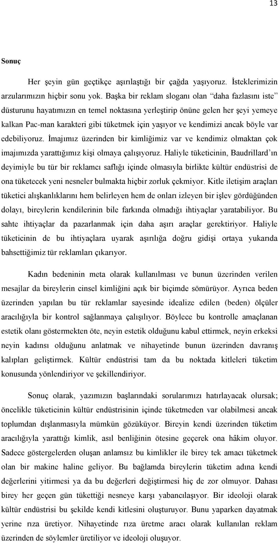 ancak böyle var edebiliyoruz. İmajımız üzerinden bir kimliğimiz var ve kendimiz olmaktan çok imajımızda yarattığımız kişi olmaya çalışıyoruz.