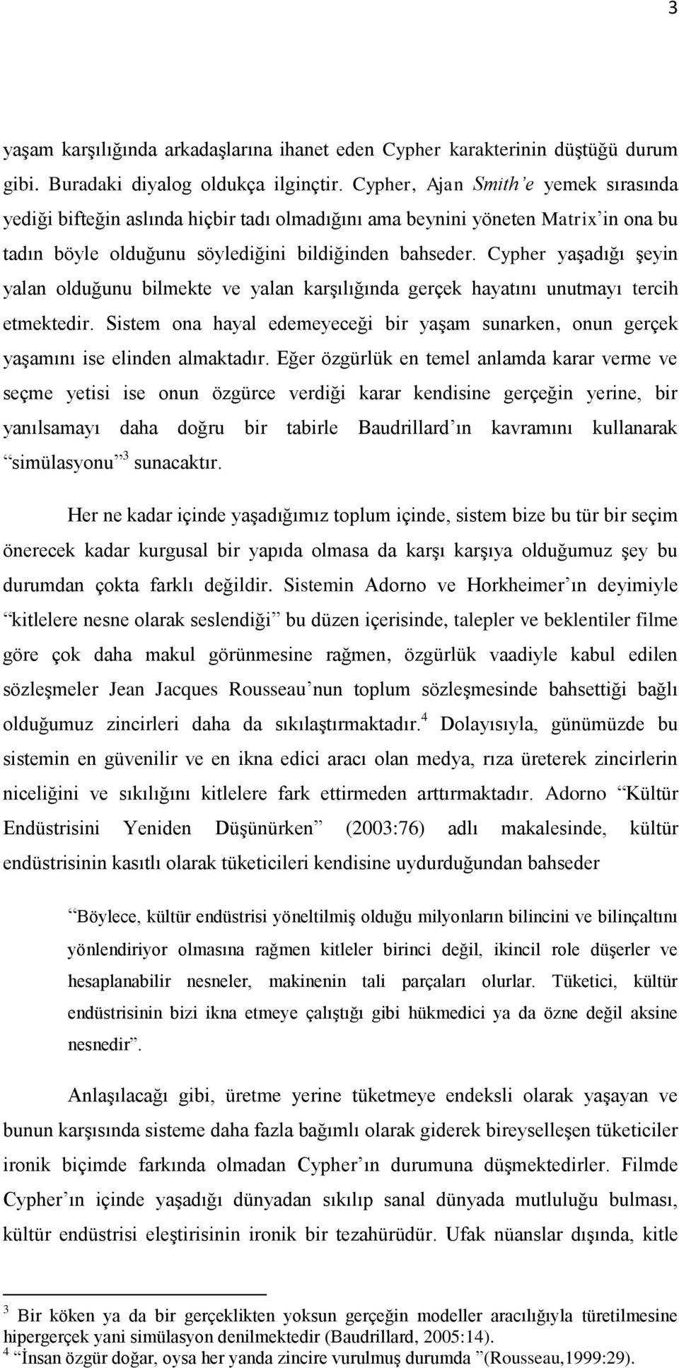 Cypher yaşadığı şeyin yalan olduğunu bilmekte ve yalan karşılığında gerçek hayatını unutmayı tercih etmektedir.