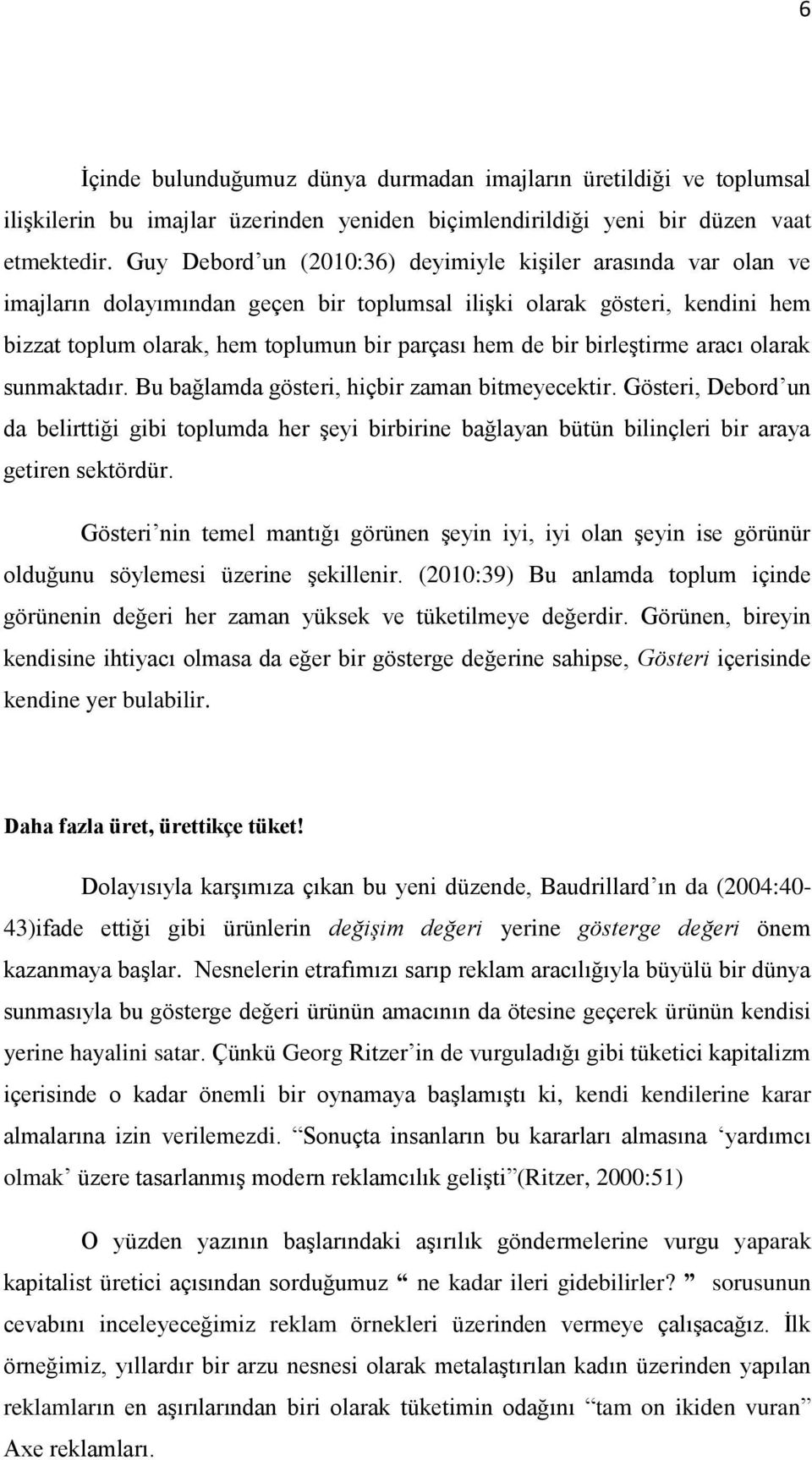 birleştirme aracı olarak sunmaktadır. Bu bağlamda gösteri, hiçbir zaman bitmeyecektir.