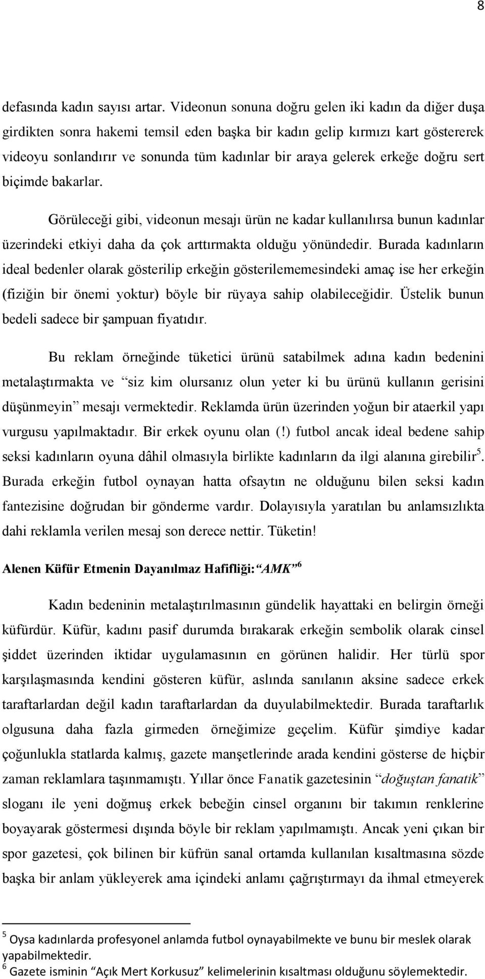 erkeğe doğru sert biçimde bakarlar. Görüleceği gibi, videonun mesajı ürün ne kadar kullanılırsa bunun kadınlar üzerindeki etkiyi daha da çok arttırmakta olduğu yönündedir.