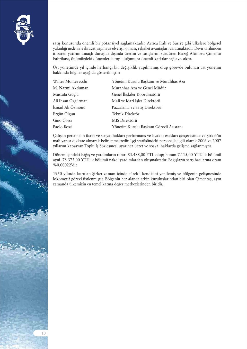 Üst yönetimde y l içinde herhangi bir de ifliklik yap lmam fl olup görevde bulunan üst yönetim hakk nda bilgiler afla da gösterilmifltir: Walter Montevecchi Yönetim Kurulu Baflkan ve Murahhas Aza M.