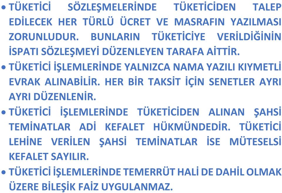 TÜKETİCİ İŞLEMLERİNDE YALNIZCA NAMA YAZILI KIYMETLİ EVRAK ALINABİLİR. HER BİR TAKSİT İÇİN SENETLER AYRI AYRI DÜZENLENİR.