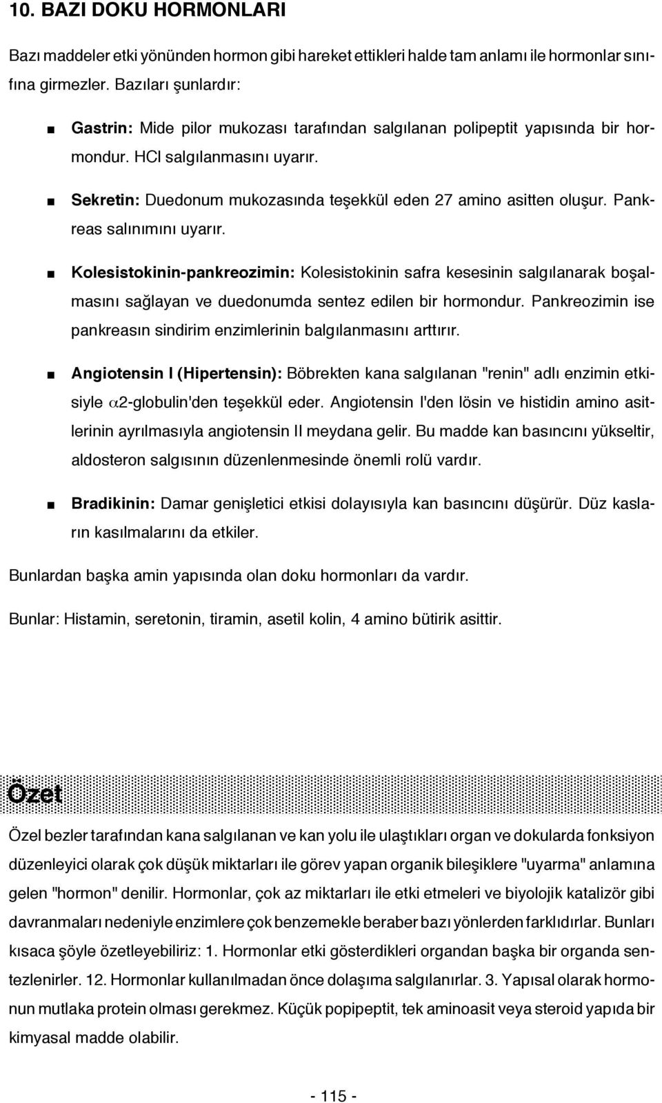 Sekretin: Duedonum mukozasında teşekkül eden 27 amino asitten oluşur. Pankreas salınımını uyarır.