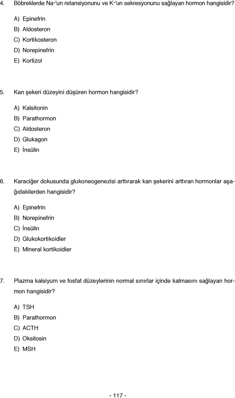 A) Kalsitonin B) Parathormon C) Aldosteron D) Glukagon E) İnsülin 6.