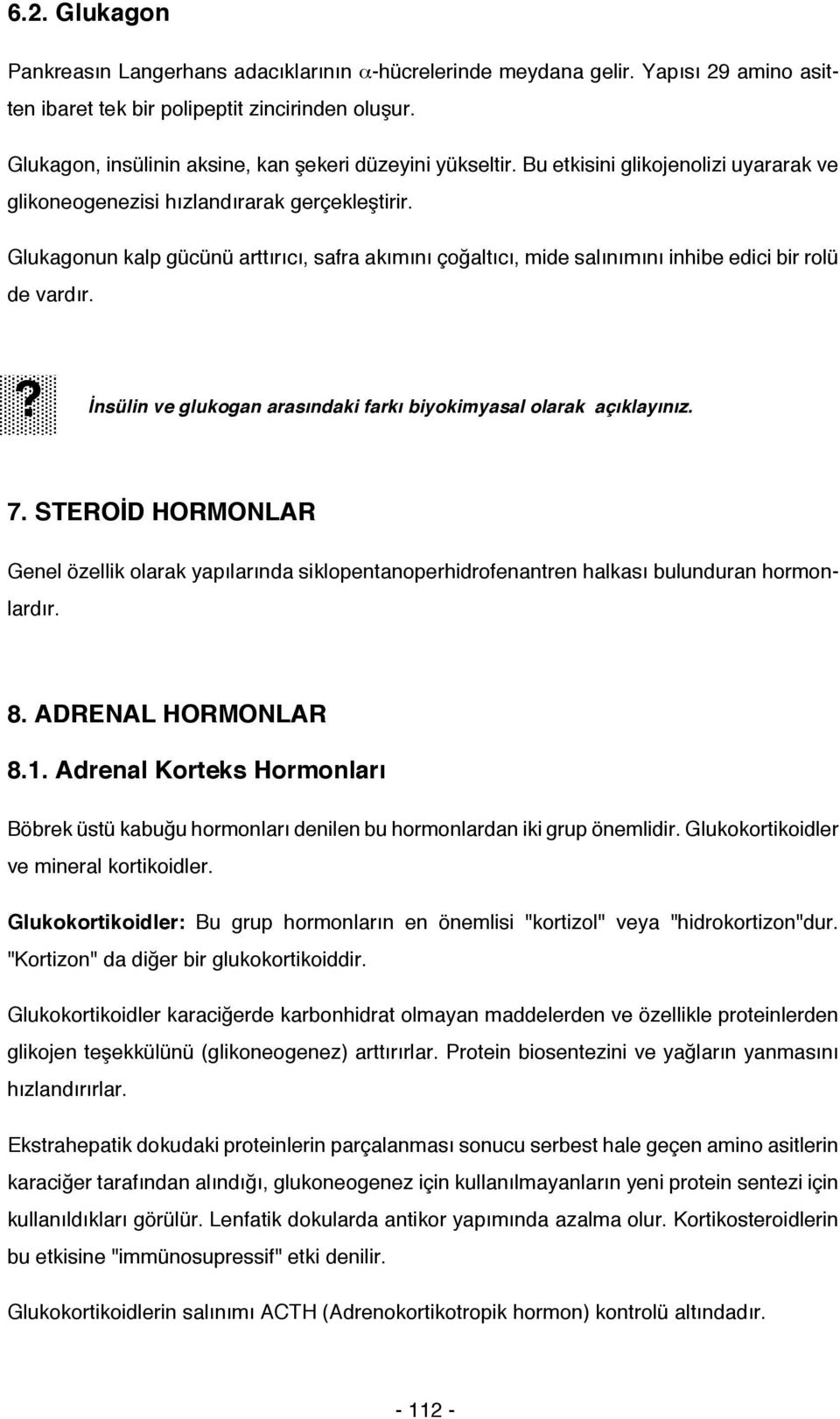 Glukagonun kalp gücünü arttırıcı, safra akımını çoğaltıcı, mide salınımını inhibe edici bir rolü de vardır.? İnsülin ve glukogan arasındaki farkı biyokimyasal olarak açıklayınız. 7.