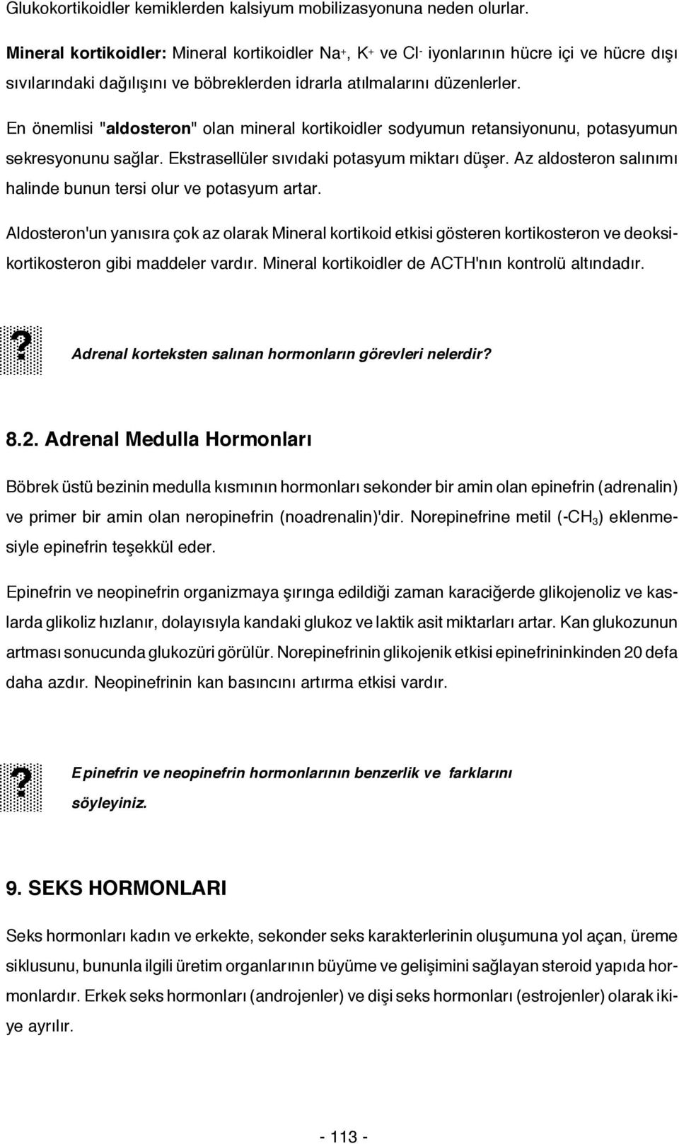 En önemlisi "aldosteron" olan mineral kortikoidler sodyumun retansiyonunu, potasyumun sekresyonunu sağlar. Ekstrasellüler sıvıdaki potasyum miktarı düşer.