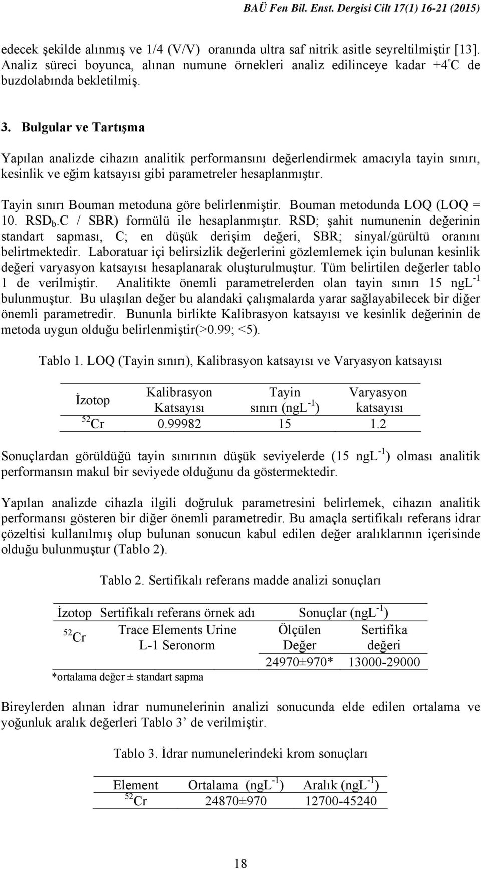 Bulgular ve Tartışma Yapılan analizde cihazın analitik performansını değerlendirmek amacıyla tayin sınırı, kesinlik ve eğim katsayısı gibi parametreler hesaplanmıştır.