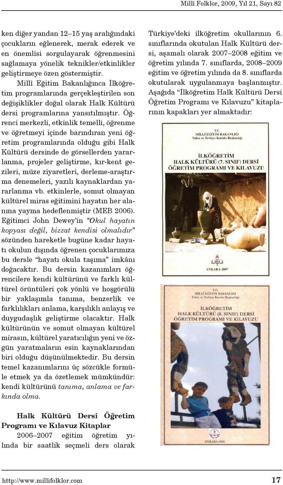 Öğrenci merkezli, etkinlik temelli, öğrenme ve öğretmeyi içinde barındıran yeni öğretim programlarında olduğu gibi Halk Kültürü dersinde de görsellerden yararlanma, projeler geliştirme, kır-kent