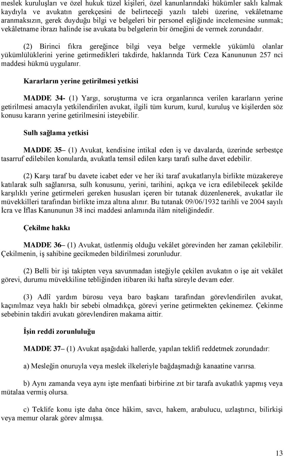 (2) Birinci fıkra gereğince bilgi veya belge vermekle yükümlü olanlar yükümlülüklerini yerine getirmedikleri takdirde, haklarında Türk Ceza Kanununun 257 nci maddesi hükmü uygulanır.