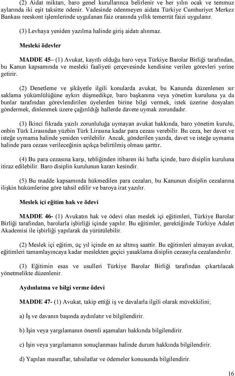 Mesleki ödevler MADDE 45 (1) Avukat, kayıtlı olduğu baro veya Türkiye Barolar Birliği tarafından, bu Kanun kapsamında ve mesleki faaliyeti çerçevesinde kendisine verilen görevleri yerine getirir.