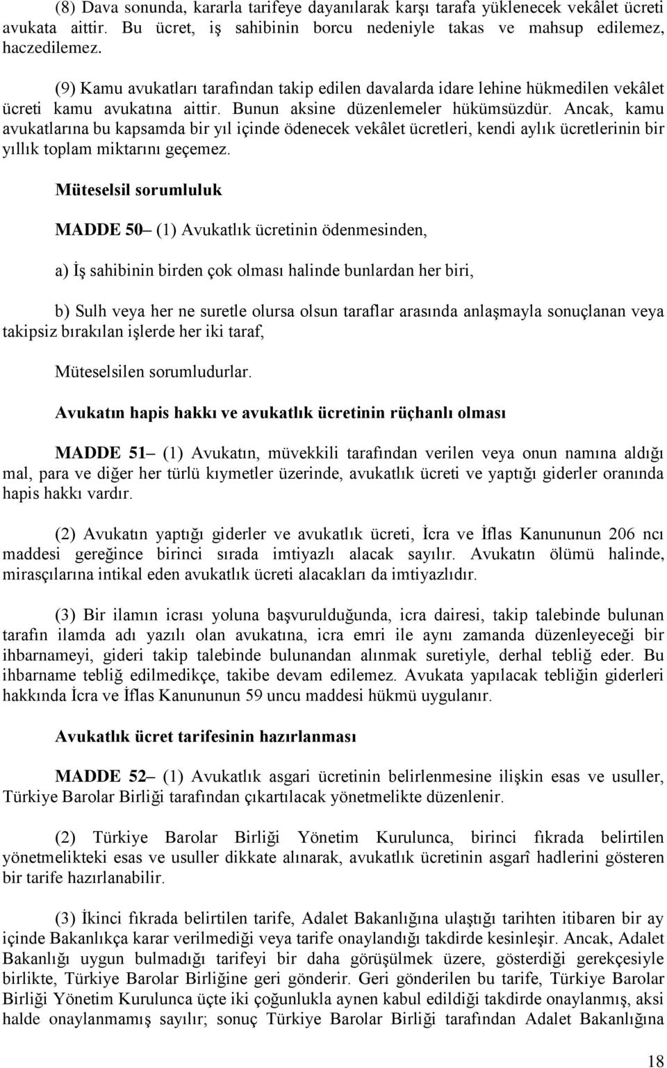 Ancak, kamu avukatlarına bu kapsamda bir yıl içinde ödenecek vekâlet ücretleri, kendi aylık ücretlerinin bir yıllık toplam miktarını geçemez.