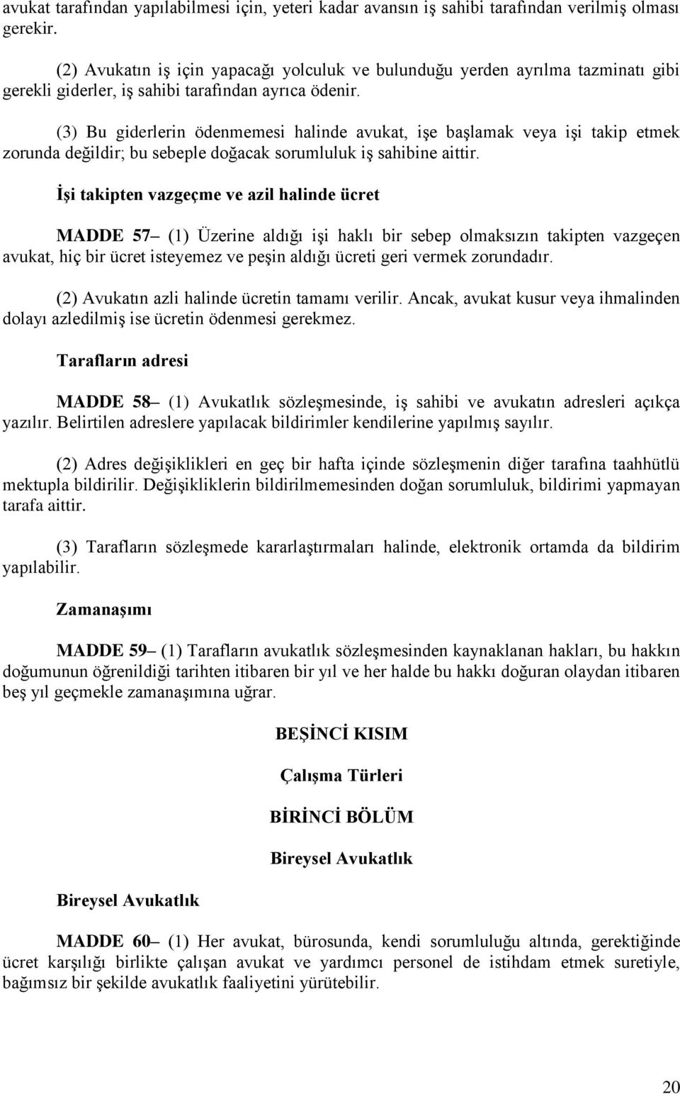 (3) Bu giderlerin ödenmemesi halinde avukat, işe başlamak veya işi takip etmek zorunda değildir; bu sebeple doğacak sorumluluk iş sahibine aittir.