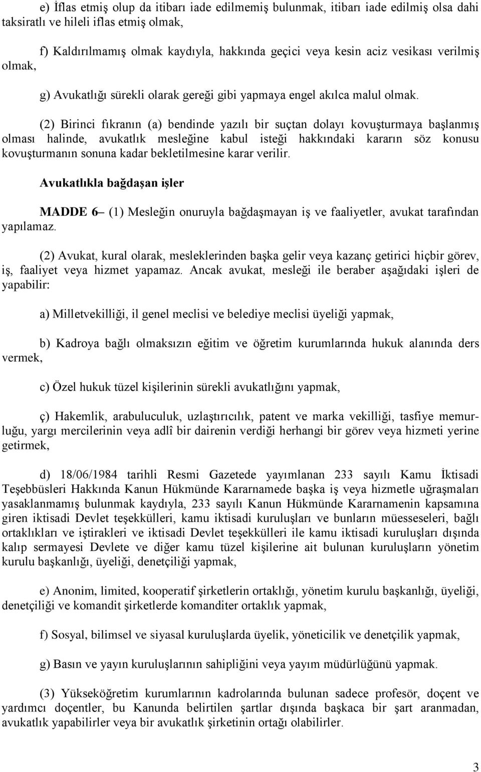 (2) Birinci fıkranın (a) bendinde yazılı bir suçtan dolayı kovuşturmaya başlanmış olması halinde, avukatlık mesleğine kabul isteği hakkındaki kararın söz konusu kovuşturmanın sonuna kadar