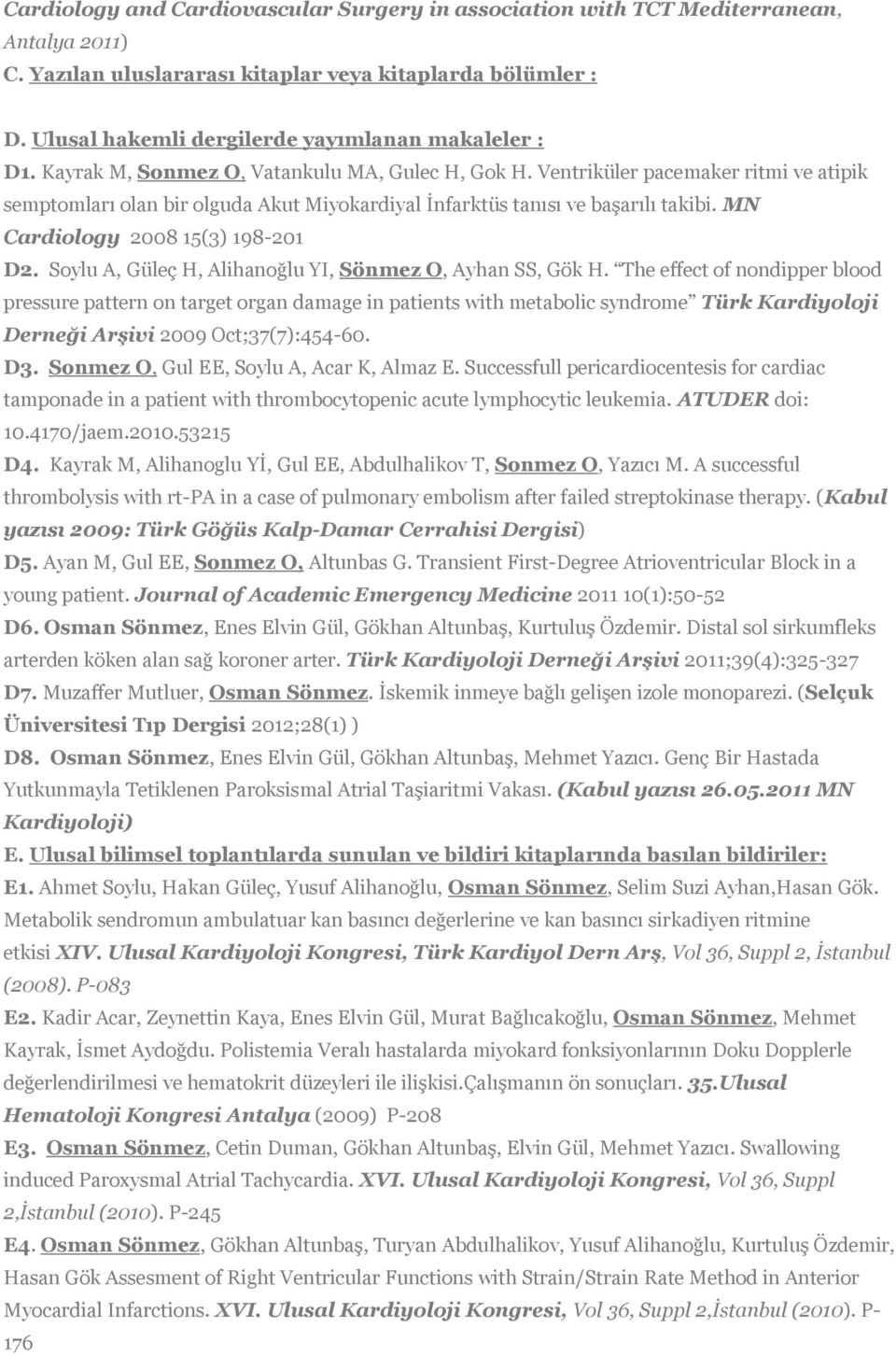 Ventriküler pacemaker ritmi ve atipik semptomları olan bir olguda Akut Miyokardiyal İnfarktüs tanısı ve başarılı takibi. MN Cardiology 2008 15(3) 198-201 D2.