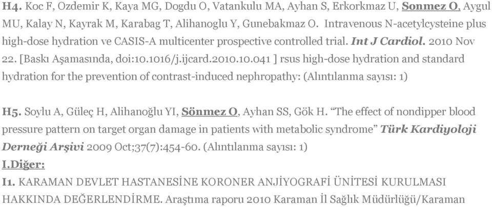 Nov 22. [Baskı Aşamasında, doi:10.1016/j.ijcard.2010.10.041 ] rsus high-dose hydration and standard hydration for the prevention of contrast-induced nephropathy: (Alıntılanma sayısı: 1) H5.