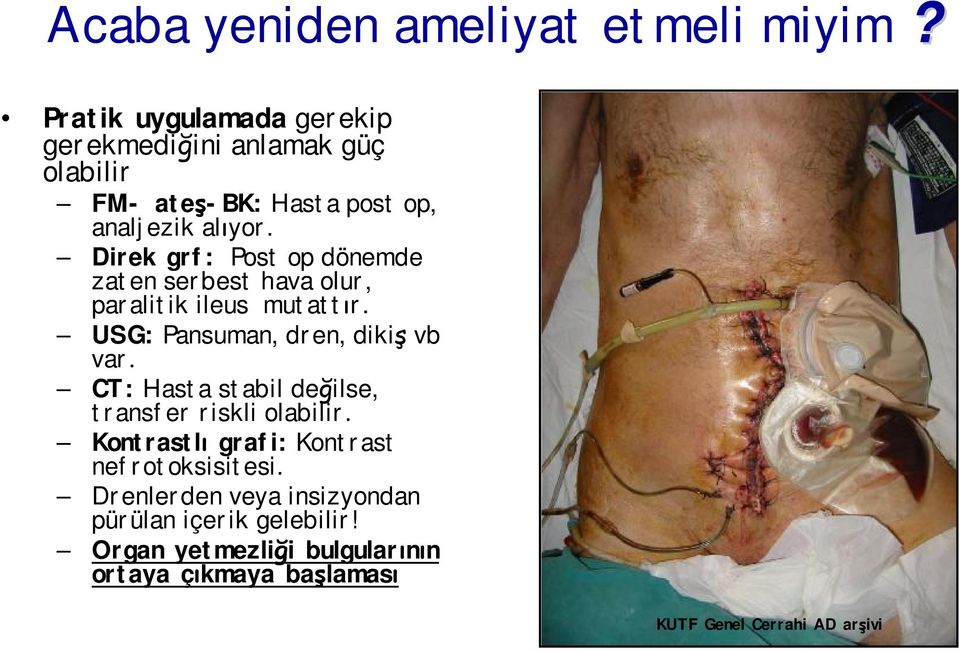 Direk grf: Post op dönemde zaten serbest hava olur, paralitik ileus mutattır. USG: Pansuman, dren, dikiş vb var.