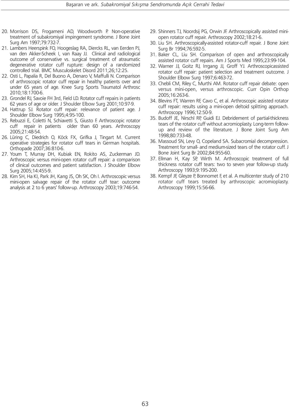 surgical treatment of atraumatic degenerative rotator cuff rupture: design of a randomized controlled trial. BMC Musculoskelet Disord 2011;26;12:25. 22.