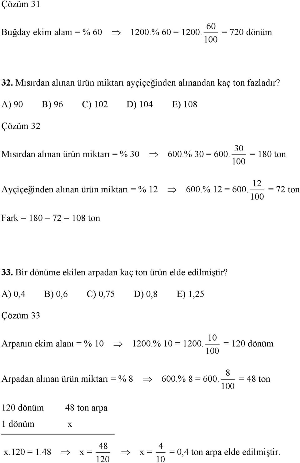 = 72 ton 00 Fark = 80 72 = 08 ton. Bir dönüme ekilen arpadan kaç ton ürün elde edilmiştir?