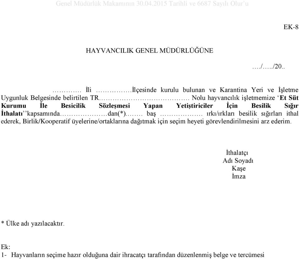 ırkı/ırkları besilik sığırları ithal ederek, Birlik/Kooperatif üyelerine/ortaklarına dağıtmak için seçim heyeti görevlendirilmesini arz ederim.