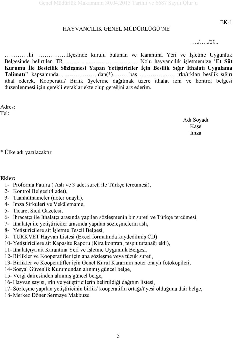 ırkı/ırkları besilik sığırı ithal ederek, Kooperatif/ Birlik üyelerine dağıtmak üzere ithalat izni ve kontrol belgesi düzenlenmesi için gerekli evraklar ekte olup gereğini arz ederim.