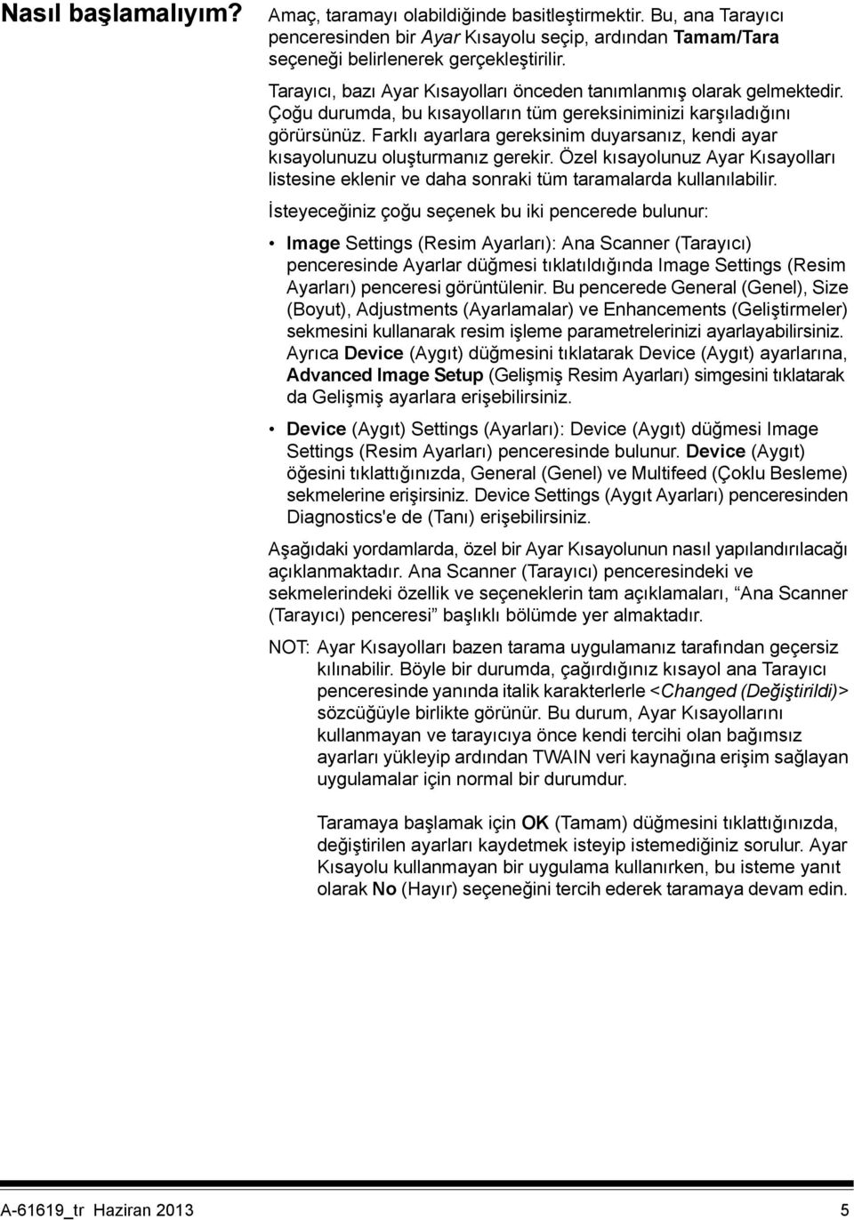 Farklı ayarlara gereksinim duyarsanız, kendi ayar kısayolunuzu oluşturmanız gerekir. Özel kısayolunuz Ayar Kısayolları listesine eklenir ve daha sonraki tüm taramalarda kullanılabilir.