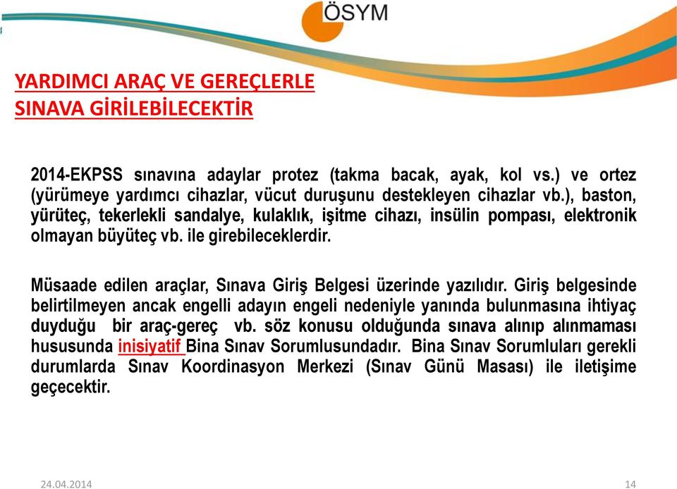 ), baston, yürüteç, tekerlekli sandalye, kulaklık, işitme cihazı, insülin pompası, elektronik olmayan büyüteç vb. ile girebileceklerdir.