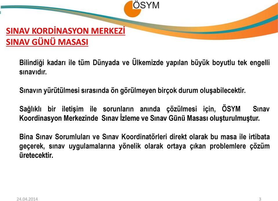 Sağlıklı bir iletişim ile sorunların anında çözülmesi için, ÖSYM Sınav Koordinasyon Merkezinde Sınav İzleme ve Sınav Günü Masası