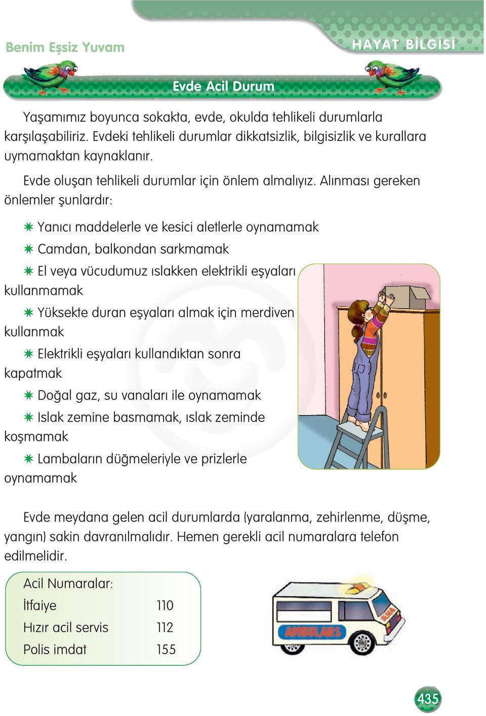 Al nmas gereken önlemler flunlard r: Yan c maddelerle ve kesici aletlerle oynamamak Camdan, balkondan sarkmamak El veya vücudumuz slakken elektrikli eflyalar kullanmamak Yüksekte duran eflyalar almak