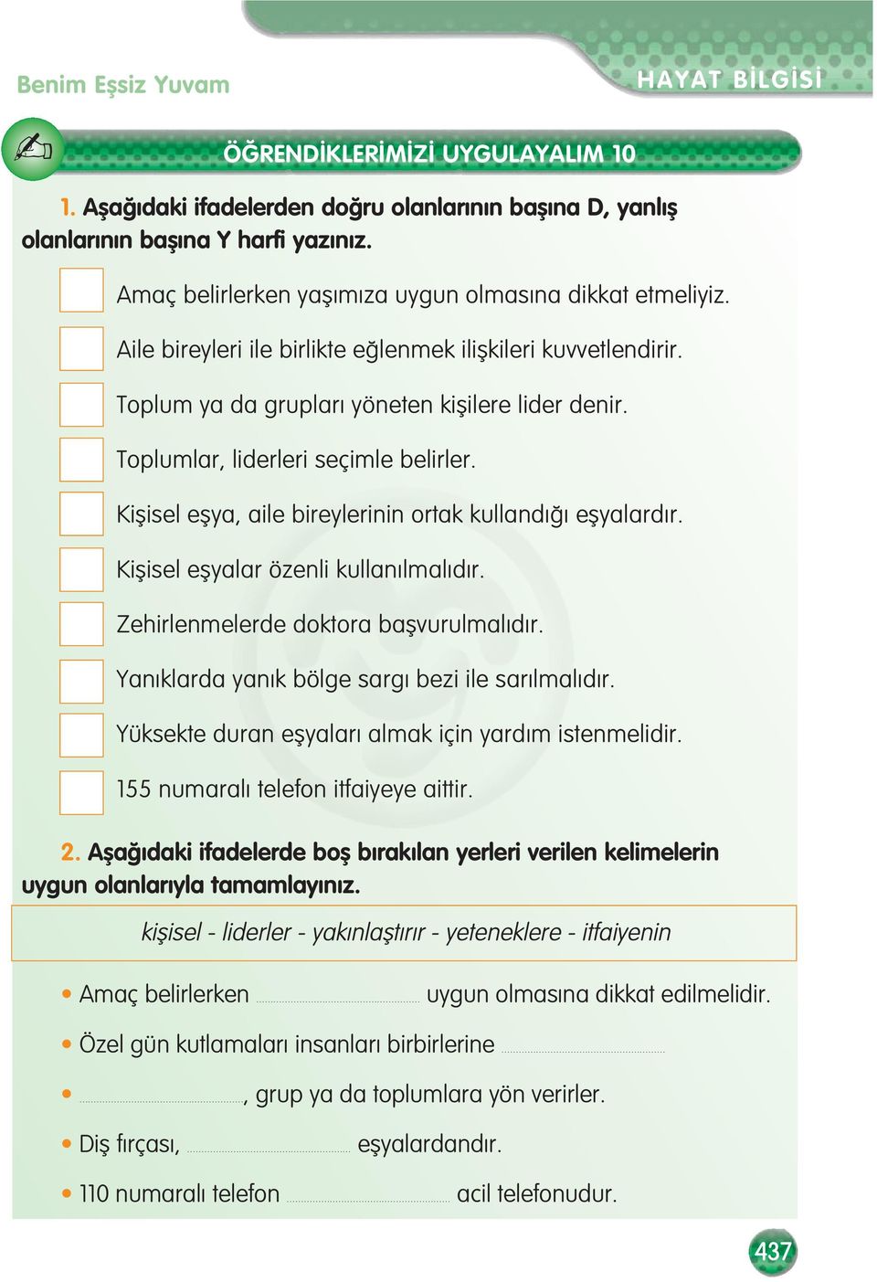 Toplumlar, liderleri seçimle belirler. Kiflisel eflya, aile bireylerinin ortak kulland eflyalard r. Kiflisel eflyalar özenli kullan lmal d r. Zehirlenmelerde doktora baflvurulmal d r.