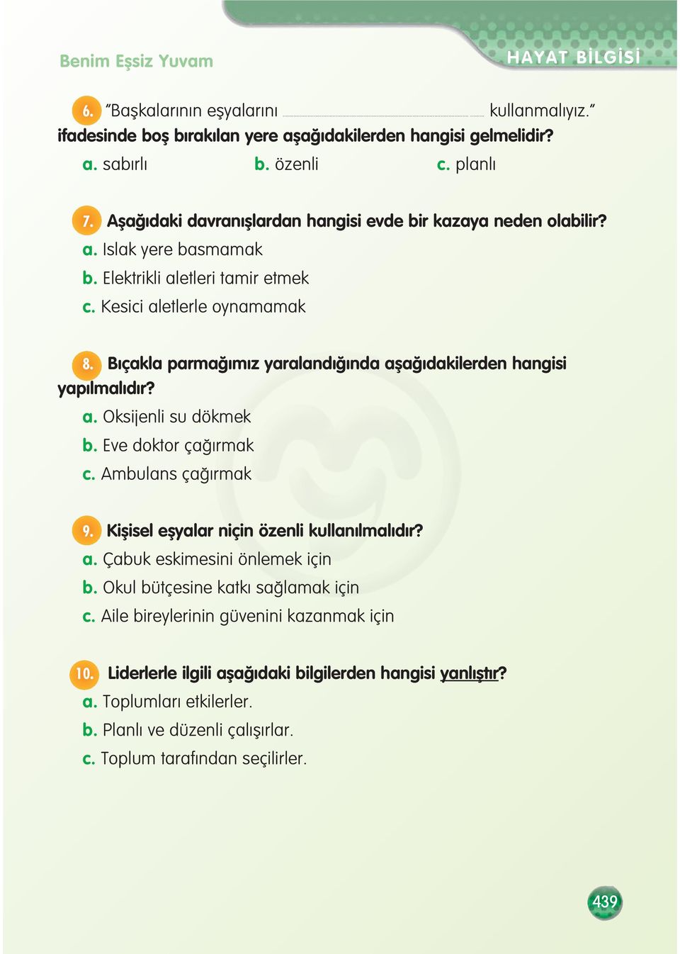 B çakla parma m z yaraland nda afla dakilerden hangisi yap lmal d r? a. Oksijenli su dökmek b. Eve doktor ça rmak c. Ambulans ça rmak 9. Kiflisel eflyalar niçin özenli kullan lmal d r? a. Çabuk eskimesini önlemek için b.