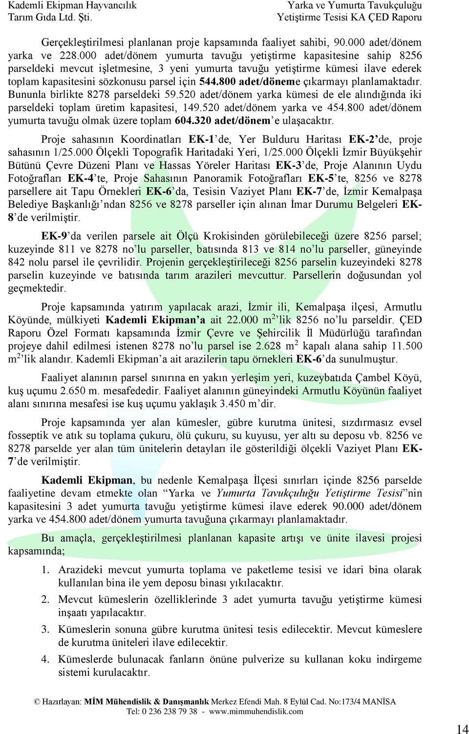 800 adet/döneme çıkarmayı planlamaktadır. Bununla birlikte 8278 parseldeki 59.520 adet/dönem yarka kümesi de ele alındığında iki parseldeki toplam üretim kapasitesi, 149.520 adet/dönem yarka ve 454.