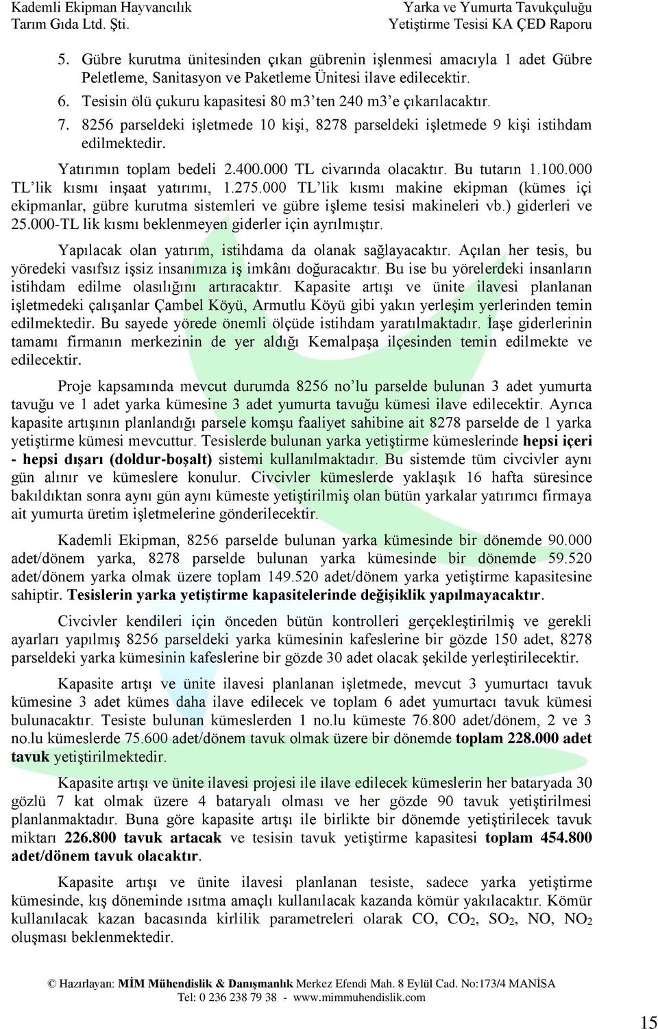 000 TL civarında olacaktır. Bu tutarın 1.100.000 TL lik kısmı inşaat yatırımı, 1.275.