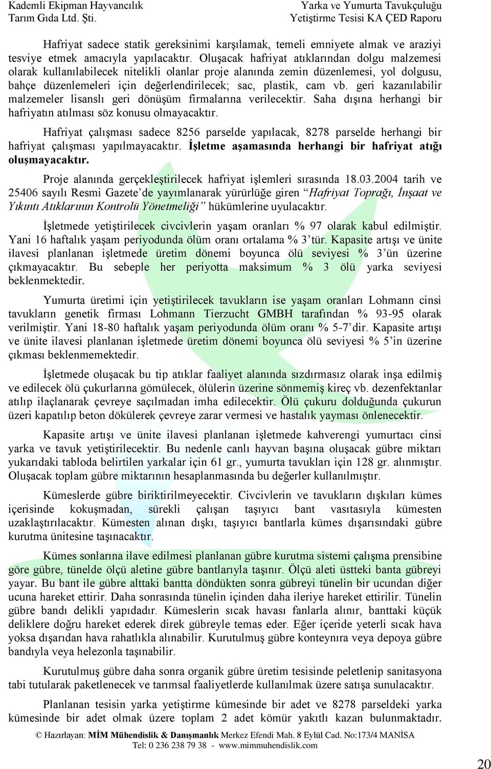 vb. geri kazanılabilir malzemeler lisanslı geri dönüşüm firmalarına verilecektir. Saha dışına herhangi bir hafriyatın atılması söz konusu olmayacaktır.