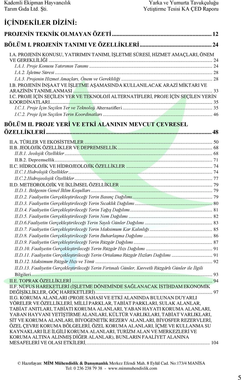 PROJENİN İNŞAAT VE İŞLETME AŞAMASINDA KULLANILACAK ARAZİ MİKTARI VE ARAZİNİN TANIMLANMASI... 33 I.C. PROJE İÇİN SEÇİLEN YER VE TEKNOLOJİ ALTERNATİFLERİ, PROJE İÇİN SEÇİLEN YERİN KOORDİNATLARI... 35 I.