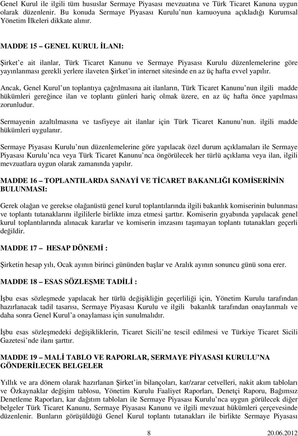 MADDE 15 GENEL KURUL ĐLANI: Şirket e ait ilanlar, Türk Ticaret Kanunu ve Sermaye Piyasası Kurulu düzenlemelerine göre yayınlanması gerekli yerlere ilaveten Şirket in internet sitesinde en az üç hafta