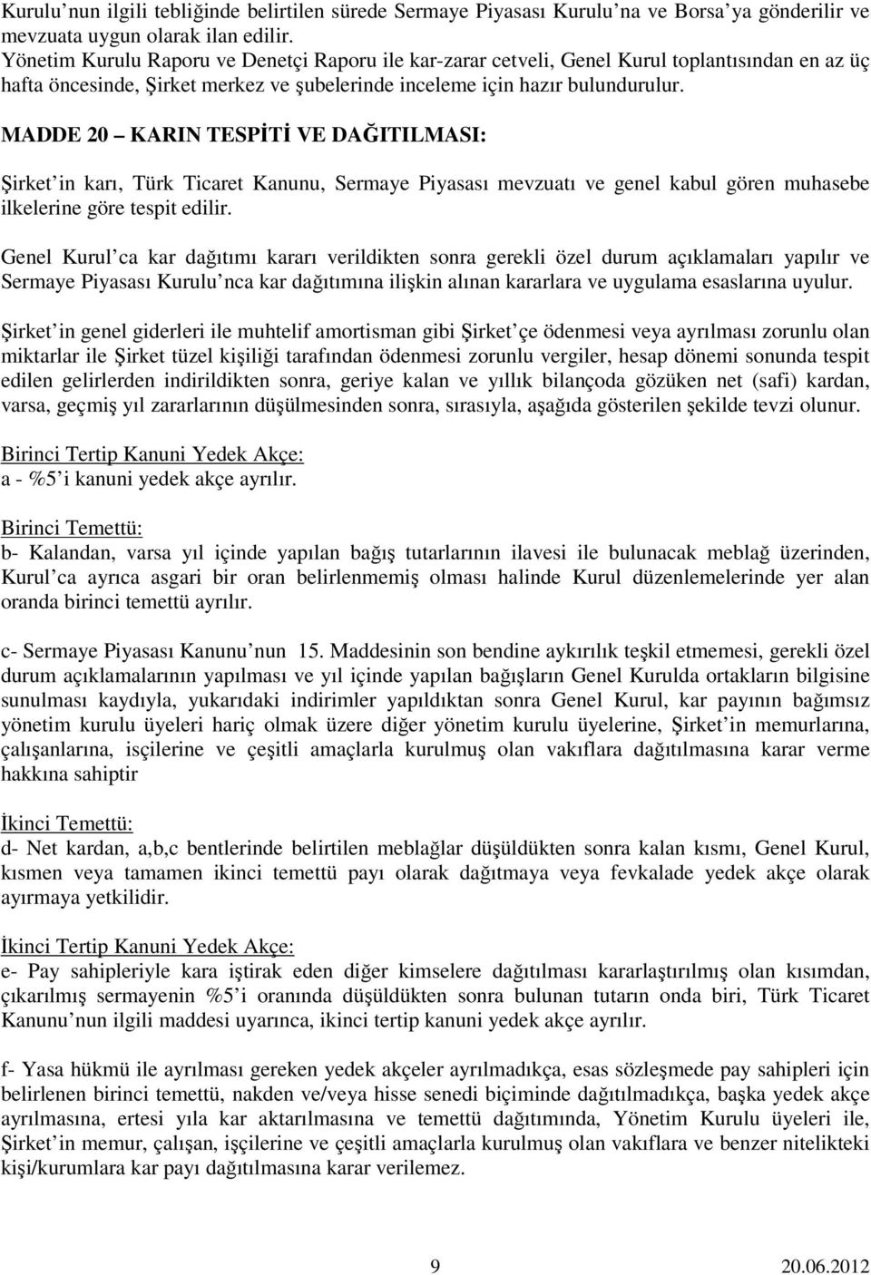 MADDE 20 KARIN TESPĐTĐ VE DAĞITILMASI: Şirket in karı, Türk Ticaret Kanunu, Sermaye Piyasası mevzuatı ve genel kabul gören muhasebe ilkelerine göre tespit edilir.