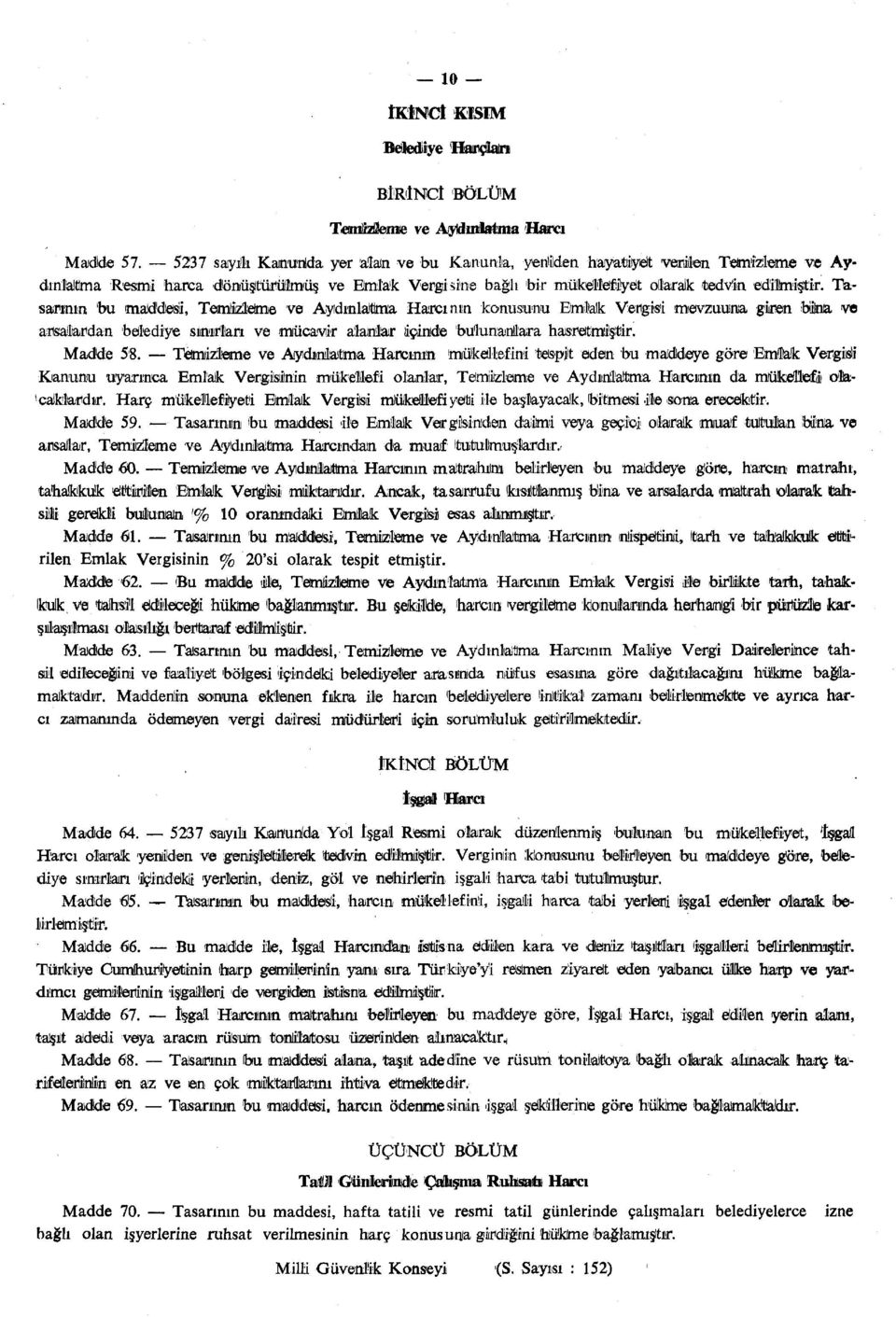 Tasarının bu (maddesi, Temlizlemıe ve Aydıniattma Harcının konusunu Emlak Vergisi mevzuuna giren biina ve arsalardan belediye sınırlan ve mücavir alanlar içinde bulunanllara hasretmiştir. Madde 58.