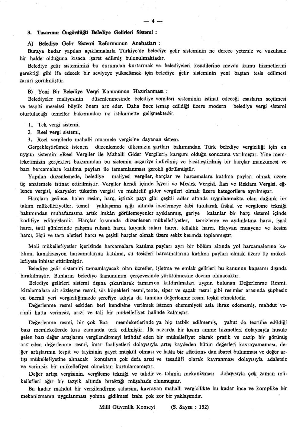 Belediye gelir sistemimizi bu durumdan kurtarmak ve belediyeleri kendilerine mevdu kamu hizmetlerini gerektiği gibi ifa edecek bir seviyeye yükseltmek için belediye gelir sisteminin yeni baştan tesis