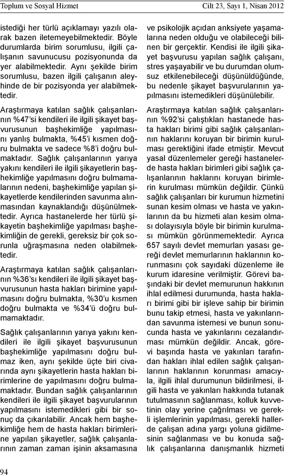 %47 si kendileri ile ilgili şikayet başvurusunun başhekimliğe yapılmasını yanlış bulmakta, %45 i kısmen doğru bulmakta ve sadece %8 i doğru bulmaktadır.