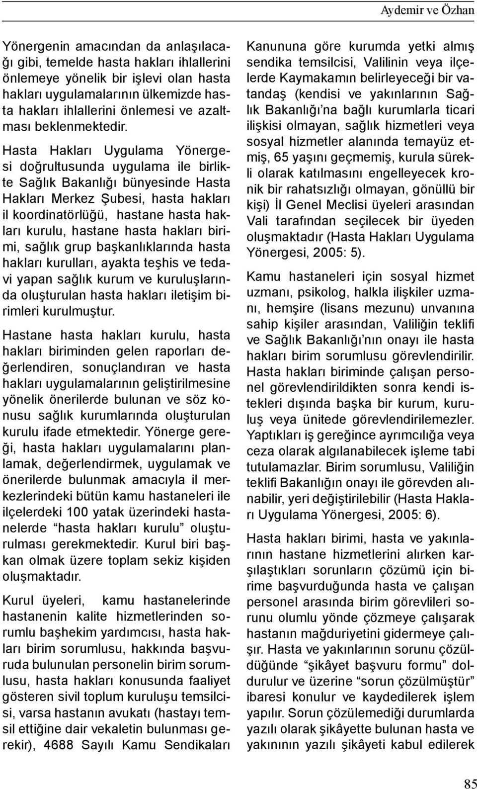 Hasta Hakları Uygulama Yönergesi doğrultusunda uygulama ile birlikte Sağlık Bakanlığı bünyesinde Hasta Hakları Merkez Şubesi, hasta hakları il koordinatörlüğü, hastane hasta hakları kurulu, hastane