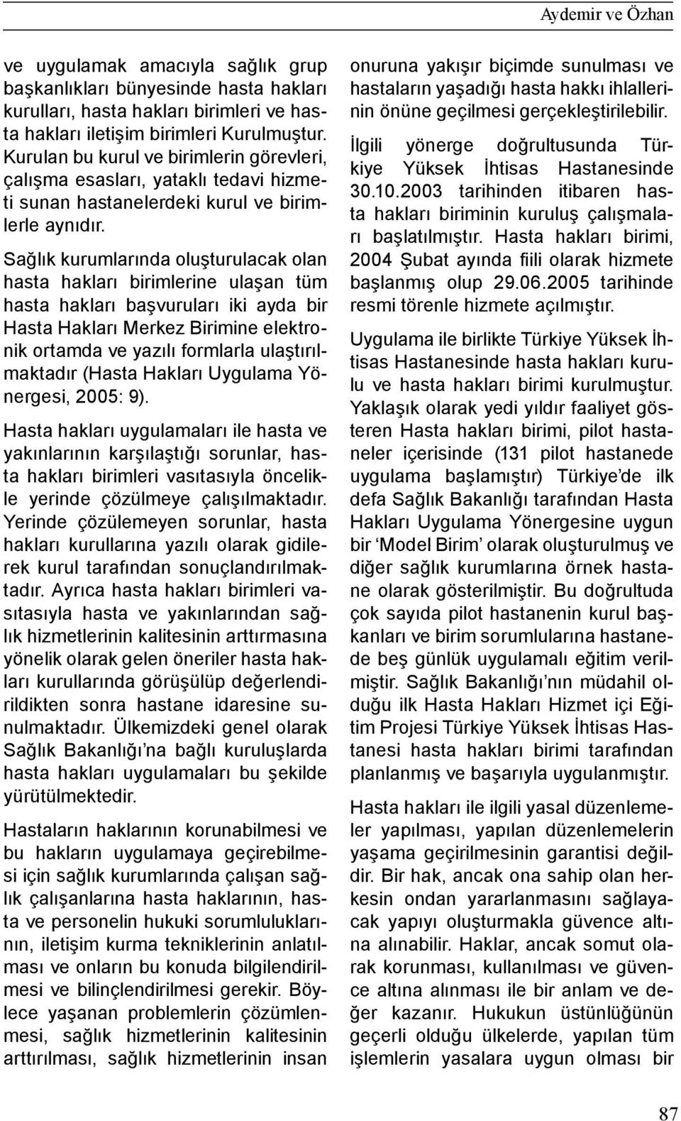 Sağlık kurumlarında oluşturulacak olan hasta hakları birimlerine ulaşan tüm hasta hakları başvuruları iki ayda bir Hasta Hakları Merkez Birimine elektronik ortamda ve yazılı formlarla