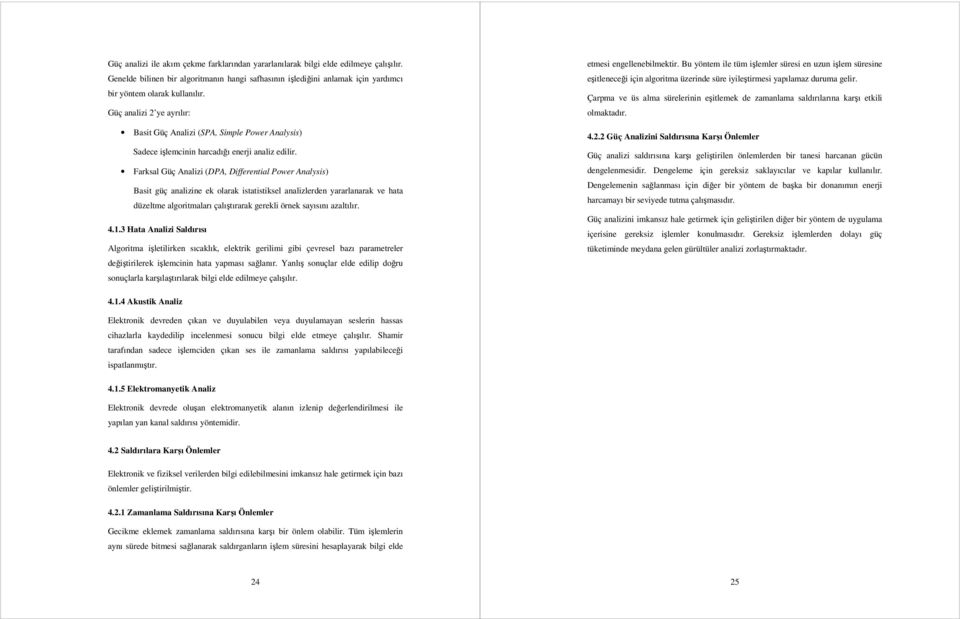 Farksal Güç Analizi (DPA, Differential Power Analysis) Basit güç analizine ek olarak istatistiksel analizlerden yararlanarak ve hata düzeltme algoritmaları çalıştırarak gerekli örnek sayısını