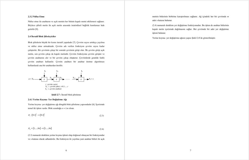 Çevrim sayısı arttıkça yayılma ve nüfuz etme artmaktadır. Çevrim adı verilen fonksiyon çevrim sayısı kadar çalıştırılır. Bir çevrimin çıkışı bir sonraki çevrimin girişi olur.