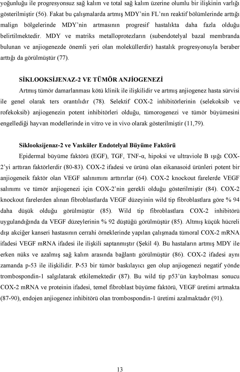 MDY ve matriks metalloprotezların (subendotelyal bazal membranda bulunan ve anjiogenezde önemli yeri olan moleküllerdir) hastalık progresyonuyla beraber arttığı da görülmüştür (77).