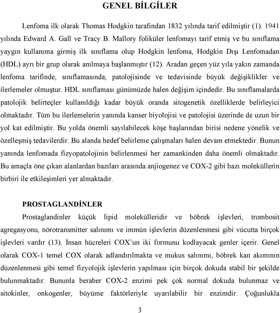 Aradan geçen yüz yıla yakın zamanda lenfoma tarifinde, sınıflamasında, patolojisinde ve tedavisinde büyük değişiklikler ve ilerlemeler olmuştur. HDL sınıflaması günümüzde halen değişim içindedir.