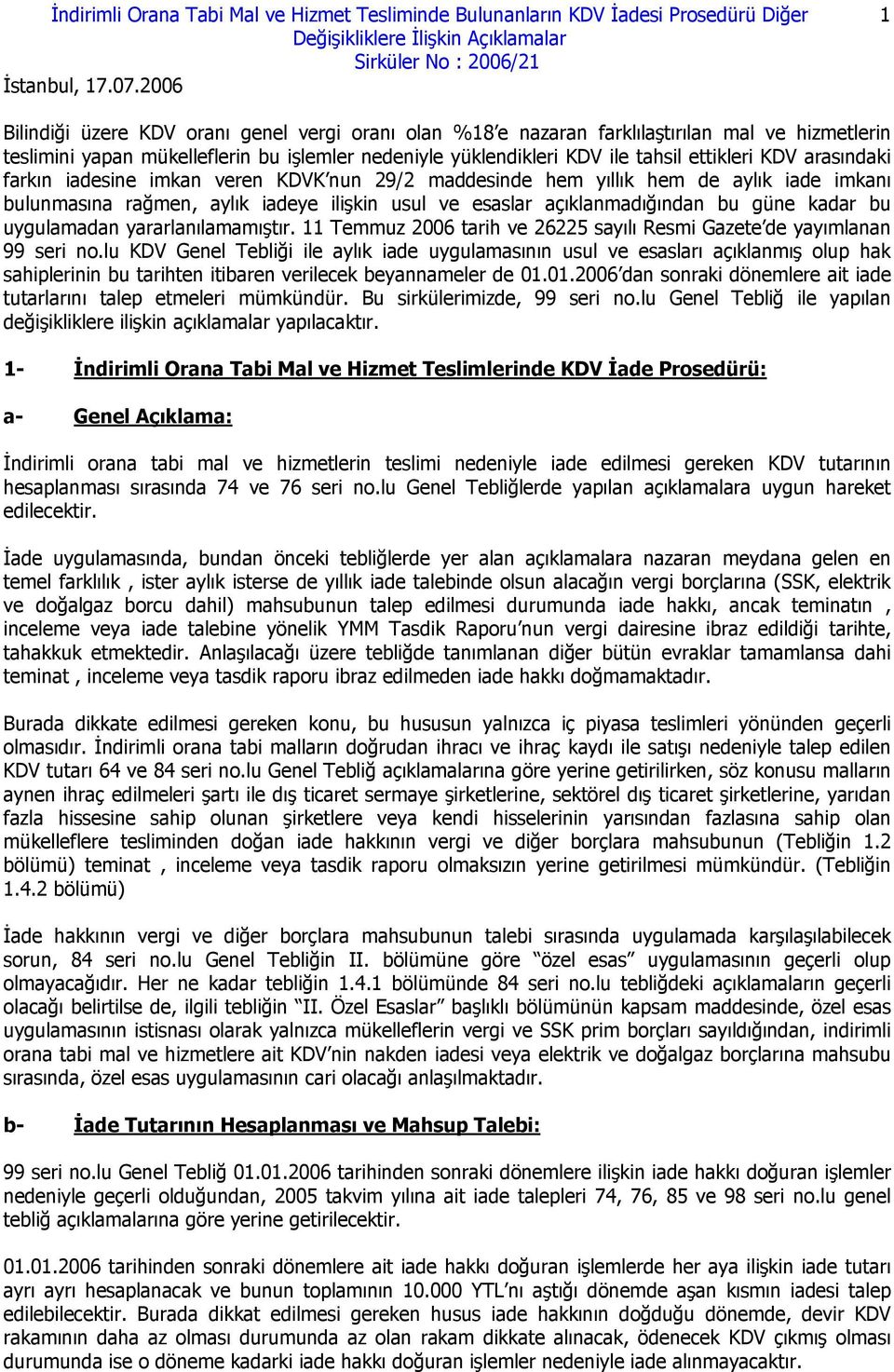 KDV arasındaki farkın iadesine imkan veren KDVK nun 29/2 maddesinde hem yıllık hem de aylık iade imkanı bulunmasına rağmen, aylık iadeye ilişkin usul ve esaslar açıklanmadığından bu güne kadar bu