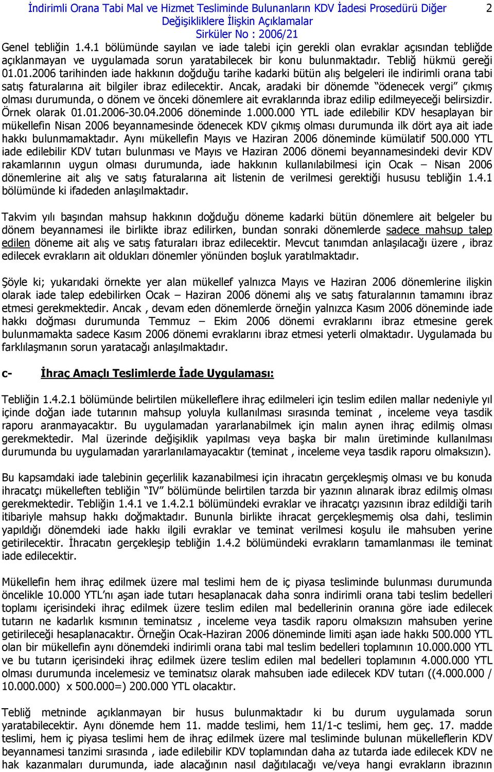 01.2006 tarihinden iade hakkının doğduğu tarihe kadarki bütün alış belgeleri ile indirimli orana tabi satış faturalarına ait bilgiler ibraz edilecektir.