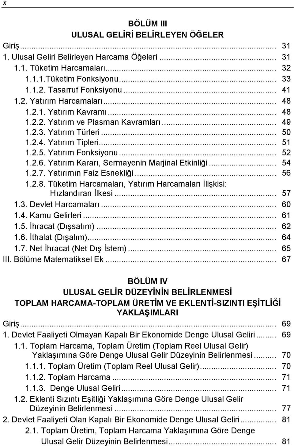 2.6. Yatırım Kararı, Sermayenin Marjinal Etkinliği... 54 1.2.7. Yatırımın Faiz Esnekliği... 56 1.2.8. Tüketim Harcamaları, Yatırım Harcamaları İlişkisi: Hızlandıran İlkesi... 57 1.3.