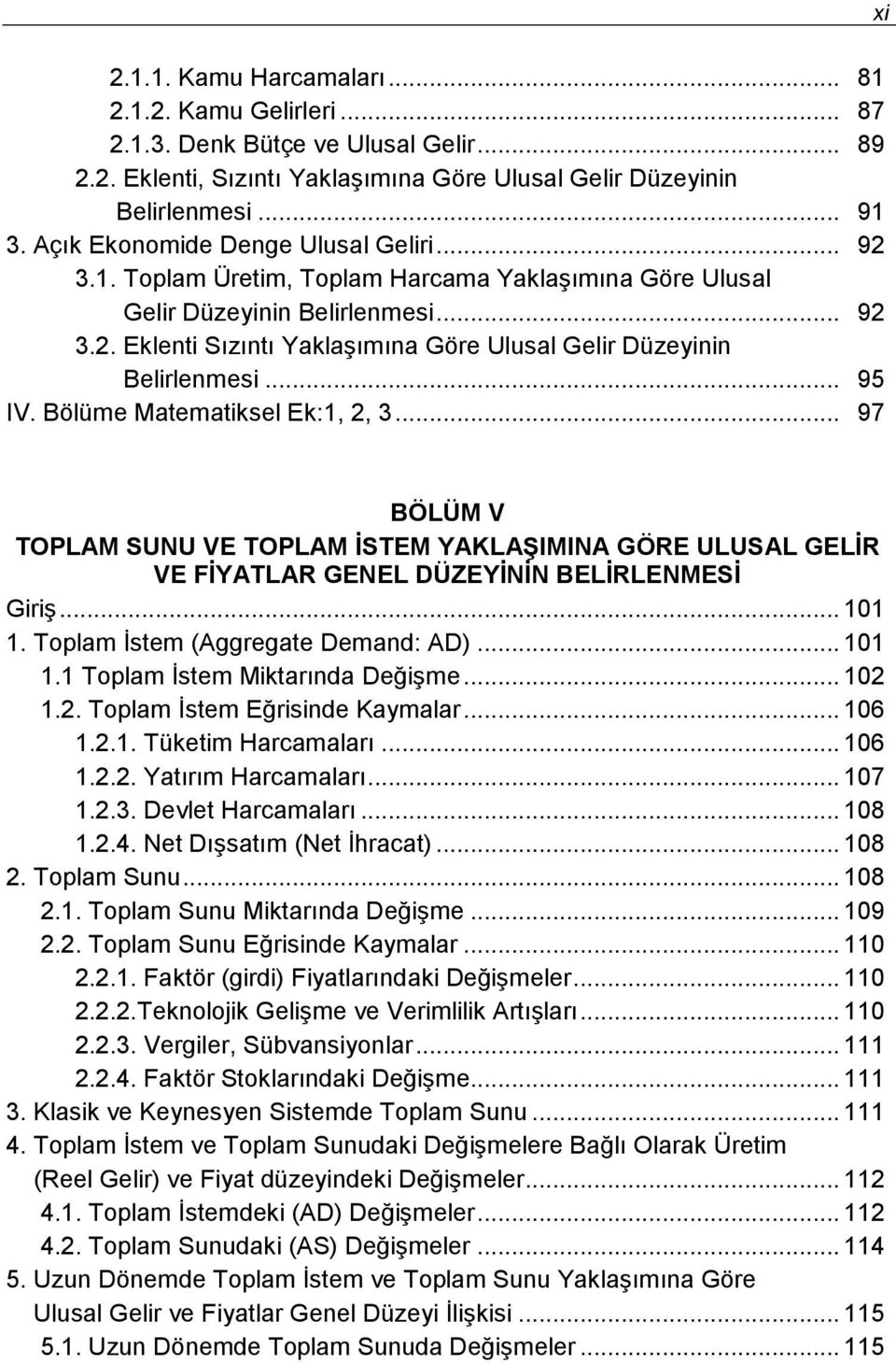 .. 95 IV. Bölüme Matematiksel Ek:1, 2, 3... 97 BÖLÜM V TOPLAM SUNU VE TOPLAM İSTEM YAKLAŞIMINA GÖRE ULUSAL GELİR VE FİYATLAR GENEL DÜZEYİNİN BELİRLENMESİ Giriş... 101 1.